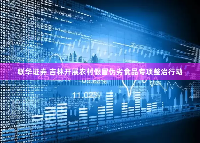 联华证券 吉林开展农村假冒伪劣食品专项整治行动